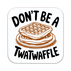 Don't Be A Twatwaffle Coaster
