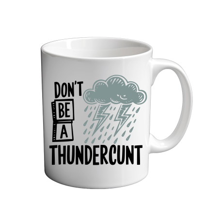 Don't Be A THUNDERCUNT 11oz Mug