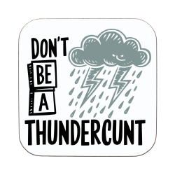 Don't Be A THUNDERCUNT Coaster
