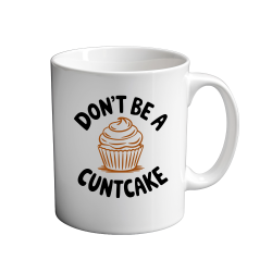 Don't Be A CUNTCAKE 11oz Mug