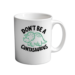 Don't Be A CUNTASAUROUS 11oz Mug