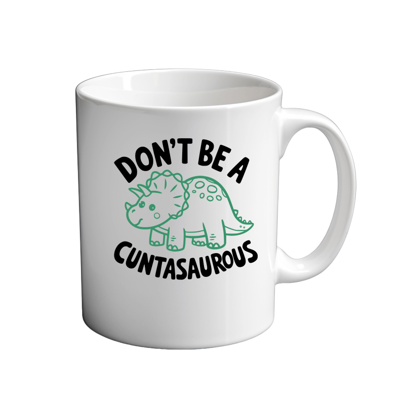 Don't Be A CUNTASAUROUS 11oz Mug Don't Be A CUNTASAUROUS 11oz Mug