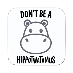 Don't Be A HIPPOTWATAMUS Coaster