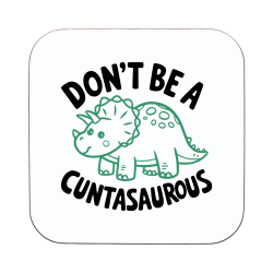 Don't Be A CUNTASAUROUS Coaster