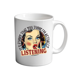 Its Funny that you think im actually listening 11oz Mug