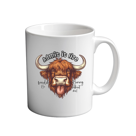 Admit it life would be boring without me 11oz Mug