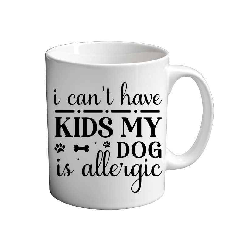 I Can't Have Kids My Dog Is Allergic 11oz coffee Mug I Can't Have Kids My Dog Is Allergic 11oz coffee Mug