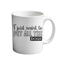 I Just Want To Pet All The Dogs 11oz coffee  Mug