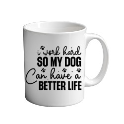 I Work Hard So My Dog can Have A Better Life 11oz coffee  Mug