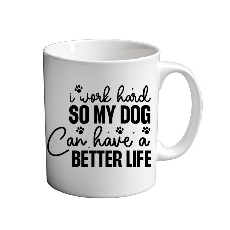 I Work Hard So My Dog can Have A Better Life 11oz coffee  Mug