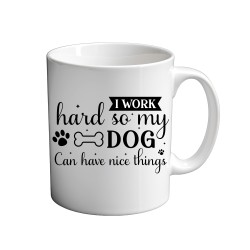 I Work Hard So My Dog can Have A Nice Things 11oz coffee  Mug