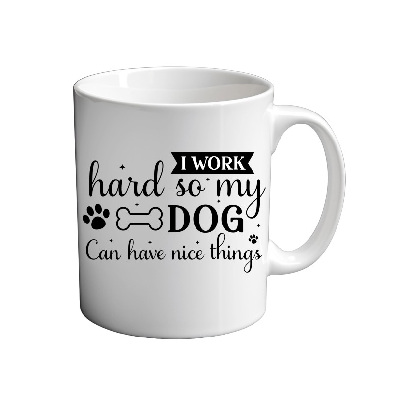 I Work Hard So My Dog can Have A Nice Things 11oz coffee Mug I Work Hard So My Dog can Have A Nice Things 11oz coffee Mug