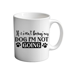 If I Can't Bring My Dog I'm Not Coming 11oz coffee  Mug