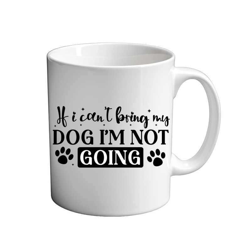 If I Can't Bring My Dog I'm Not Coming 11oz coffee Mug If I Can't Bring My Dog I'm Not Coming 11oz coffee Mug