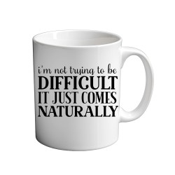 I'm Not being Difficult It Just Comes Naturally 11oz coffee  Mug