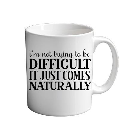 I'm Not being Difficult It Just Comes Naturally 11oz coffee  Mug