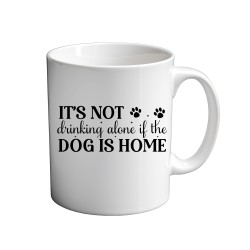 It's Not Drinking Alone If The Dog Is Home 11oz coffee  Mug