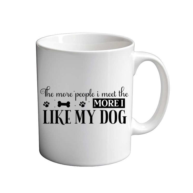 The More People I Meet The More I Like My Dog 11oz coffee Mug The More People I Meet The More I Like My Dog 11oz coffee Mug