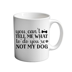 You Can't Tell Me What To Do You're not My Dog 11oz coffee  Mug