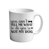 You Can't Tell Me What To Do You're not My Dog 11oz coffee  Mug